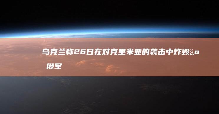 乌克兰称 26 日在对克里米亚的袭击中炸毁了俄军「新切尔卡斯克」号登陆舰，哪些信息值得关注？